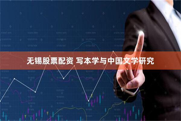 无锡股票配资 写本学与中国文学研究